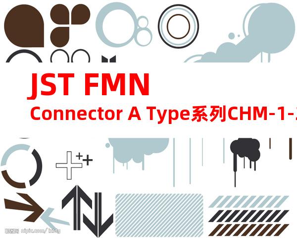 JST FMN Connector A Type系列CHM-1-2025产品操作手册